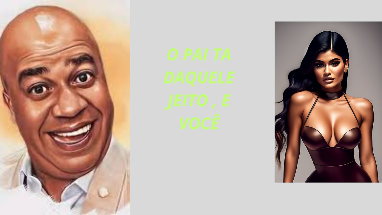 O PAI TA DAQUELE JEITO