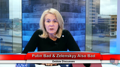 Putin Bad & Zelenskyy Also Bad | Debbie Discusses 3.21.22