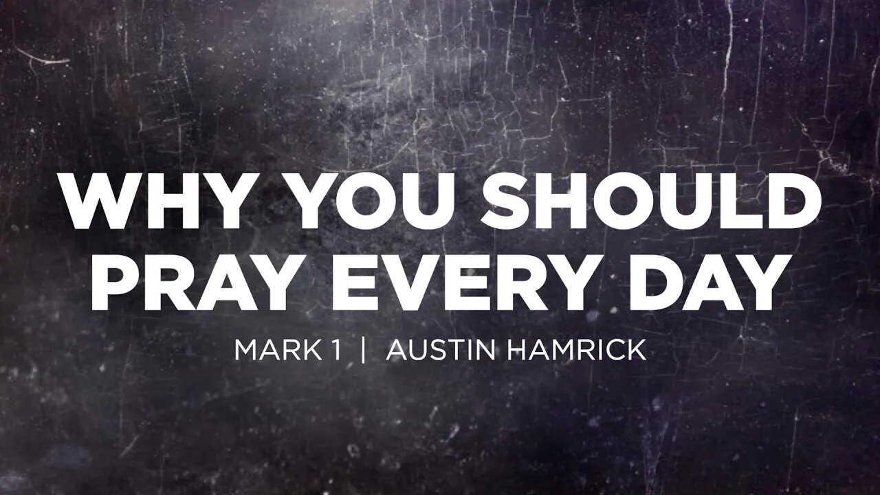 Why You Should Pray Every Day | Mark 1 | Austin Hamrick