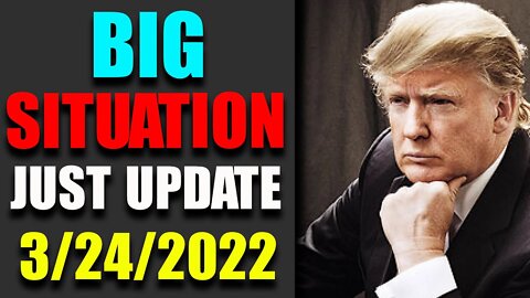 BIG SITUATION EXCLUSIVE UPDATE OF TODAY'S MARCH 24, 2022-TRUMP NEWS