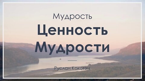Ценность мудрости | Руслан Кокотэн