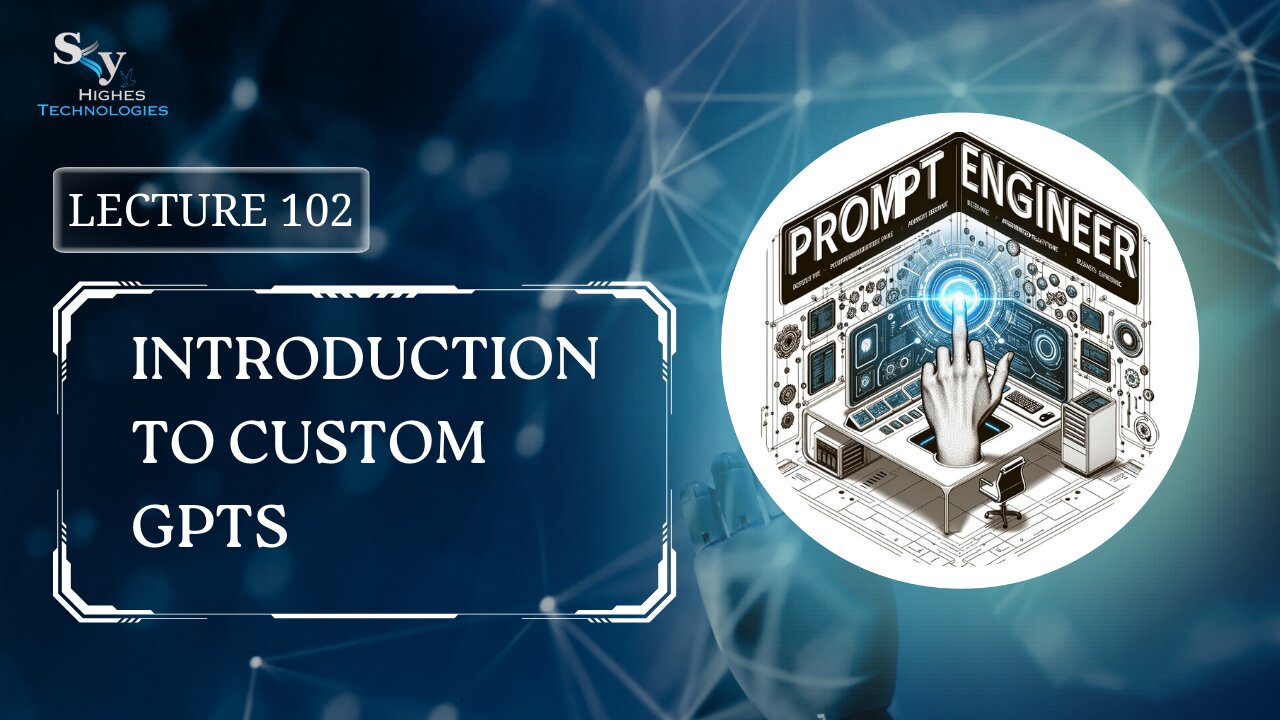 102. Introduction to Custom GPTs | Skyhighes | Prompt Engineering