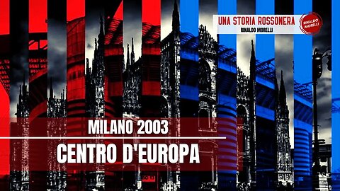 MILANO 2003: CENTRO D'EUROPA | Una Storia Rossonera - Il racconto del Derby Champions del 2003