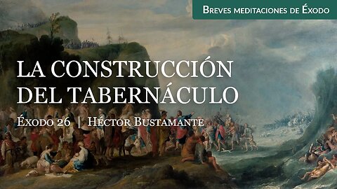 La construcción del tabernáculo (Éxodo 26) - Héctor Bustamante