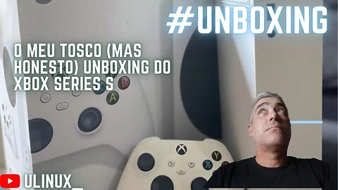 O meu tosco (mas honesto) #unboxing do #xbox box Series S