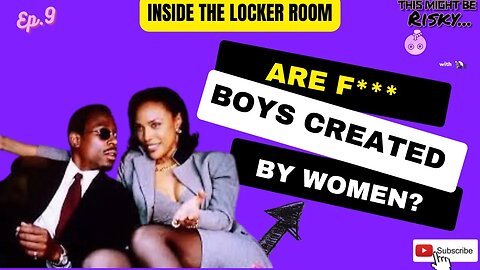 Are F*** Boys created by Women? | inside the Locker Room Episode 9!