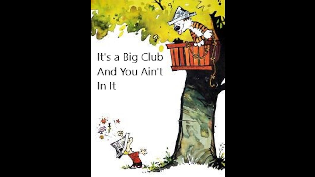 It's A Big Club, And You Ain't In It