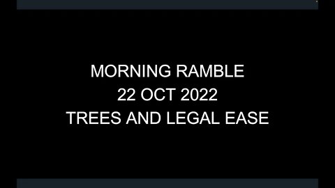 Morning Ramble - 20221022 - Trees and Legal Ease