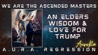 An Elders Wisdom & Her Love for Trump | We are the Ascended Masters | A.U.R.A. Regression