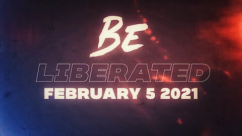 BE LIBERATED | February 5 2021