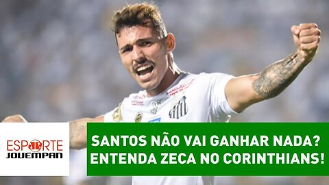 SANTOS não vai ganhar NADA? Entenda ZECA no CORINTHIANS!