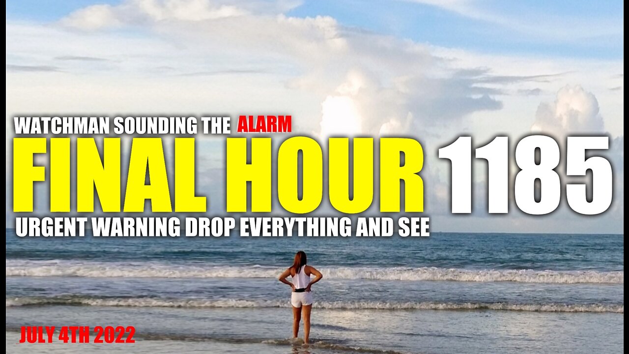 FINAL HOUR 1185 - URGENT WARNING DROP EVERYTHING AND SEE - WATCHMAN SOUNDING THE ALARM