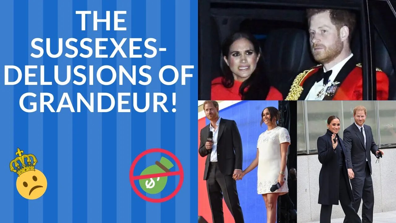 The Sussexes Delusions of Grandeur!
