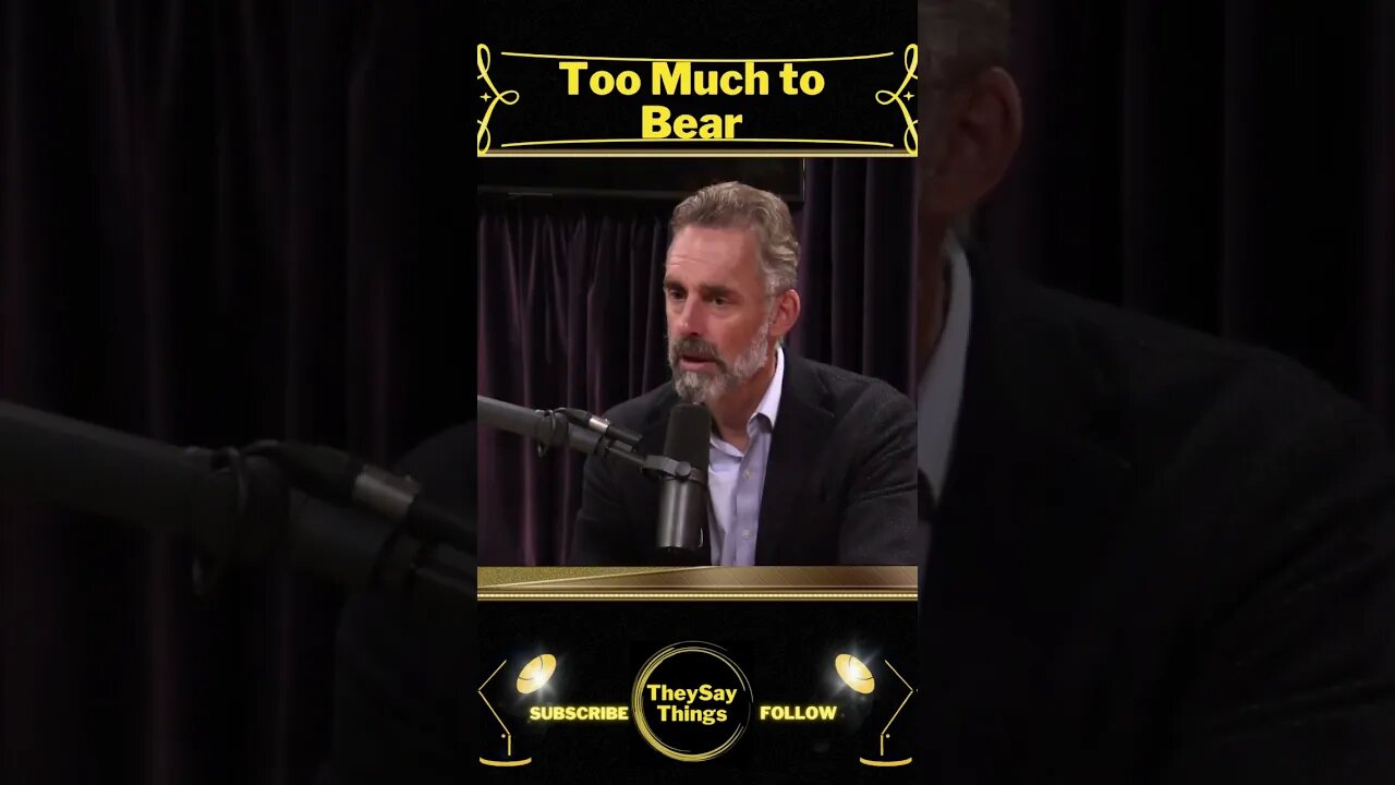 Jordan B Peterson, Too Much to Bear