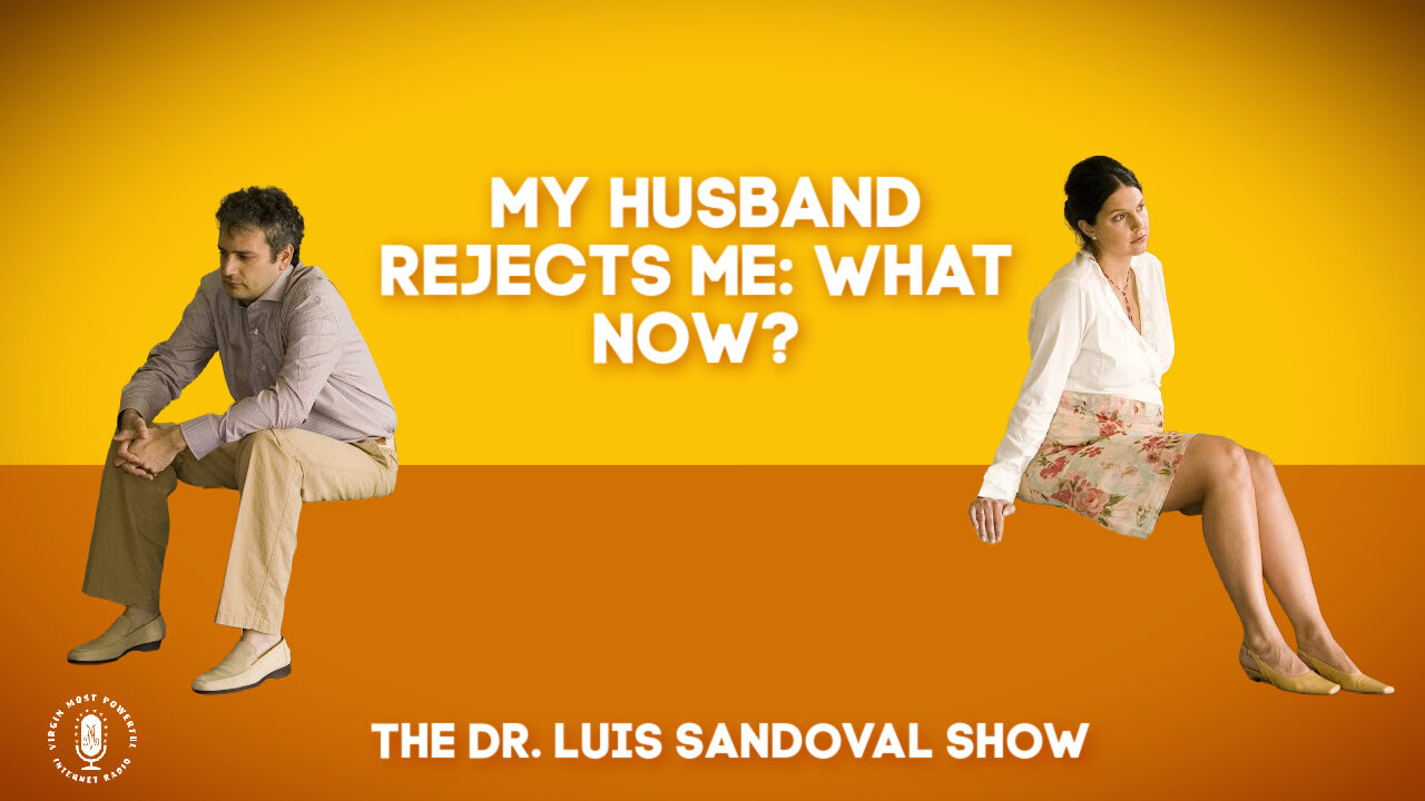 19 May 22, The Dr. Luis Sandoval Show: My Husband Rejects Me: What Now?
