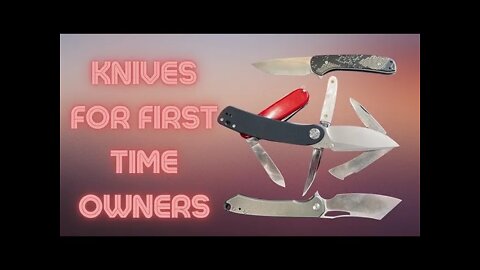 KNIVES FOR FIRST TIME KNIFE OWNERS