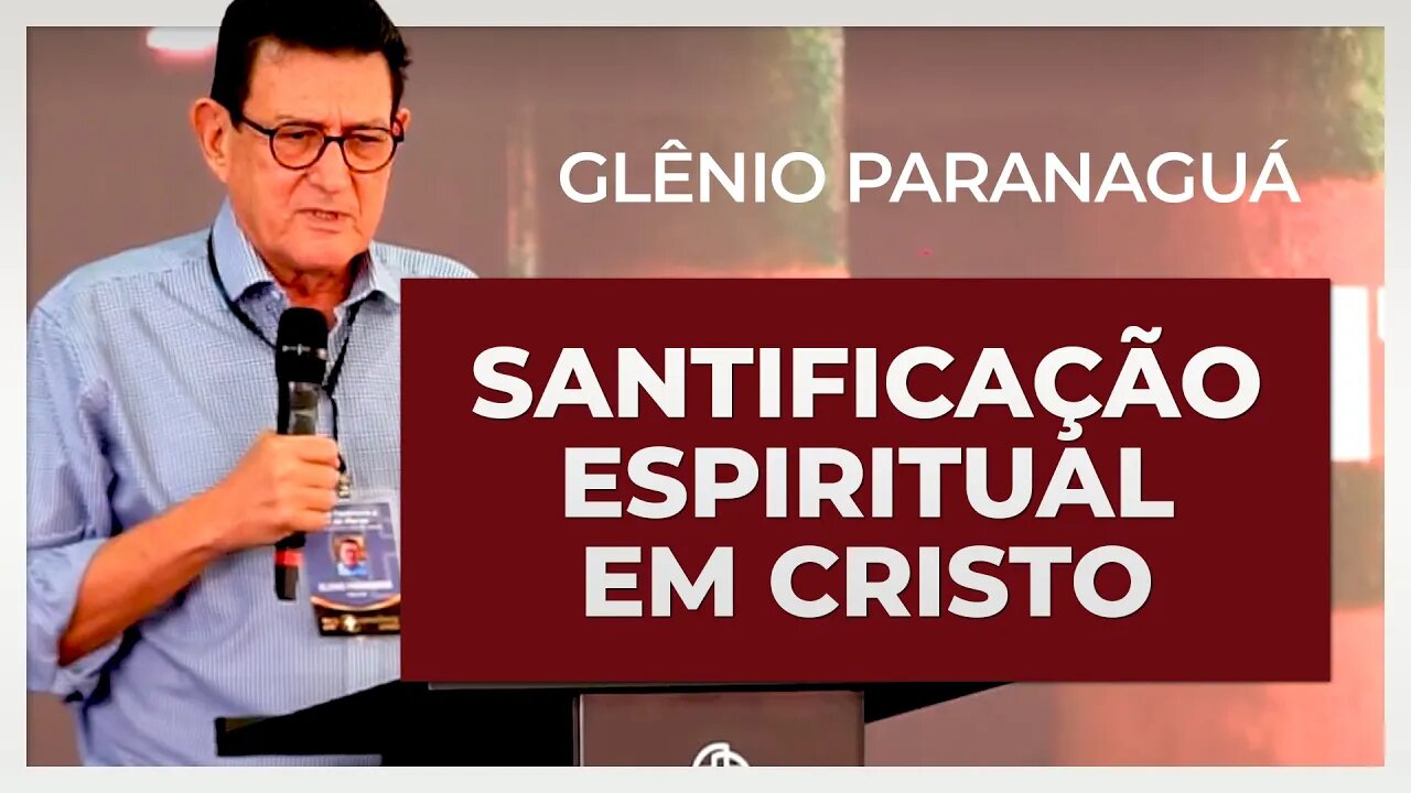 SANTIFICAÇÃO ESPIRITUAL EM CRISTO | Glênio Paranaguá