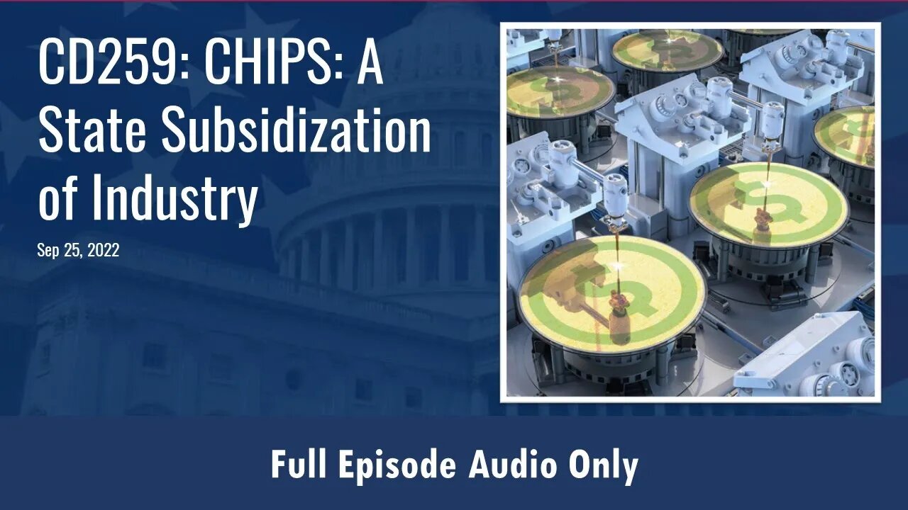 CD259: CHIPS: A State Subsidization of Industry (Full Podcast Episode)