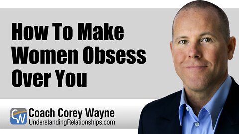 How To Make Women Obsess Over You