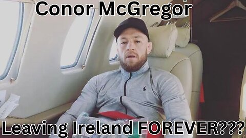Conor McGregor Leaving Ireland FOREVER???