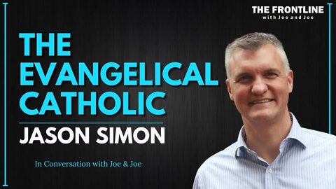 The Evangelical Catholic with Jason Simon | In Conversation with Joe & Joe