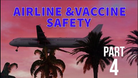 AIRLINE & VACCINE SAFETY PART 4