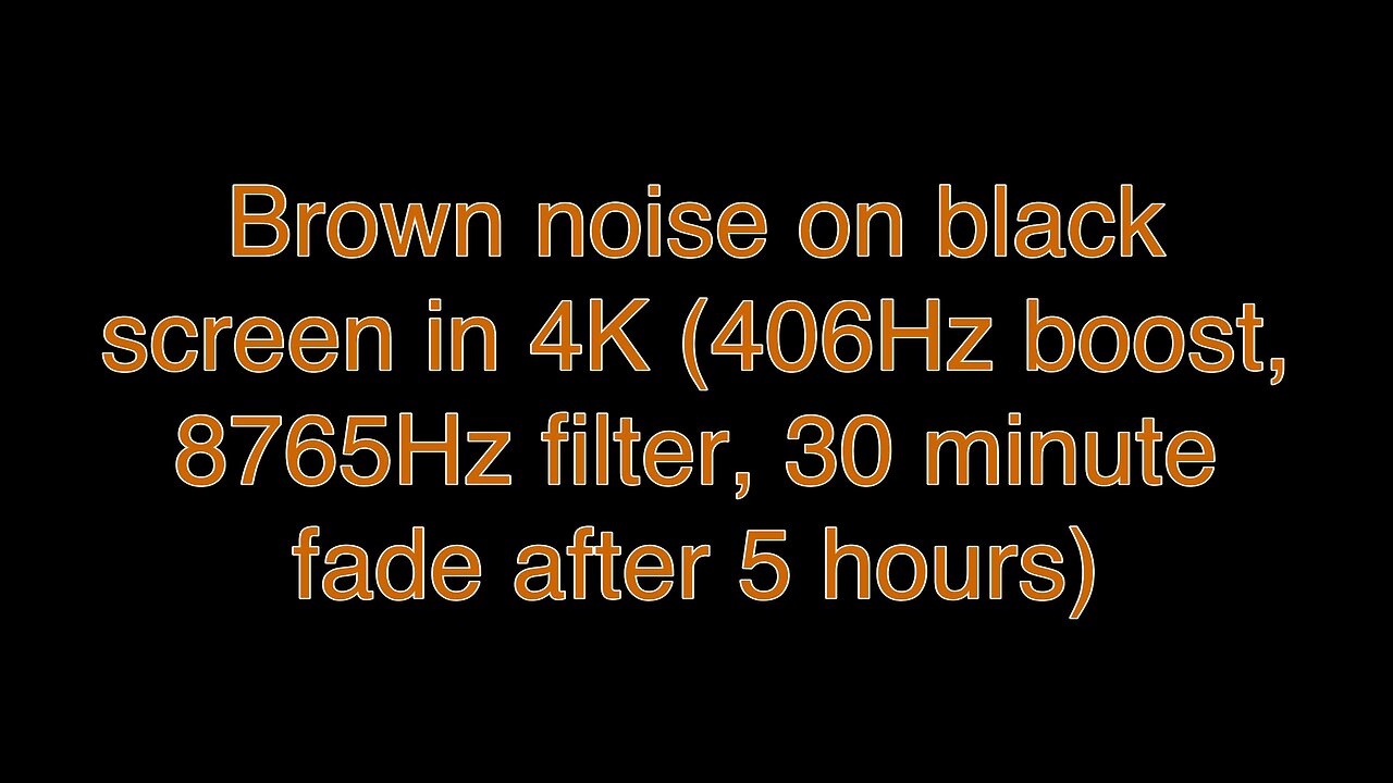 Brown noise on black screen in 4K (406Hz boost, 8765Hz filter, 30 minute fade after 5 hours)