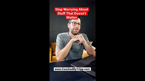 Stop Worrying About Stuff That Doesn’t Matter…