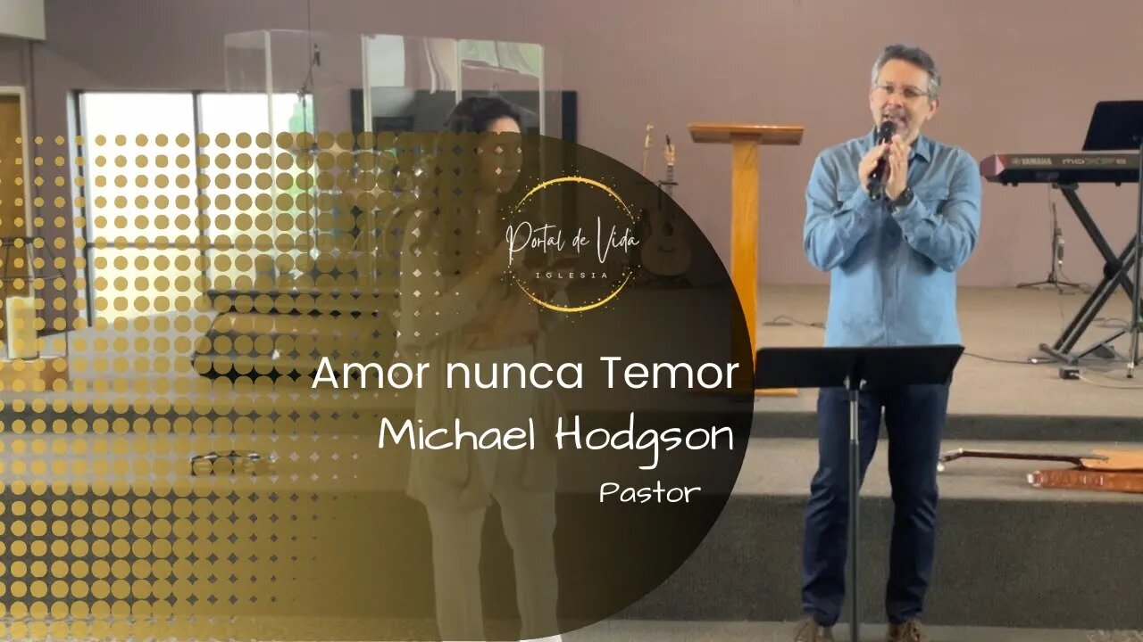 Pastor Michael Hodgson: Amor nunca Temor (English-Español)