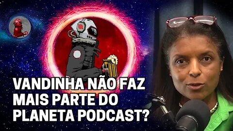 “...ELA NÃO QUER MAIS PARTICIPAR DO PROGRAMA” (VANDINHA LOPES) | Planeta Podcast