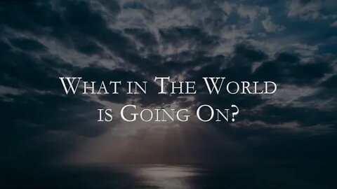 7 What In The World Is Going On? Why is Government and Politics such a Big Deal These Days?(9-15-22)