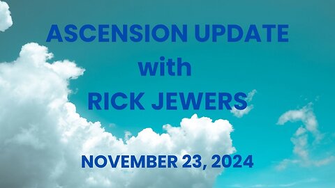 ASCENSION UPDATE with RICK JEWERS - NOVEMBER 23, 2024