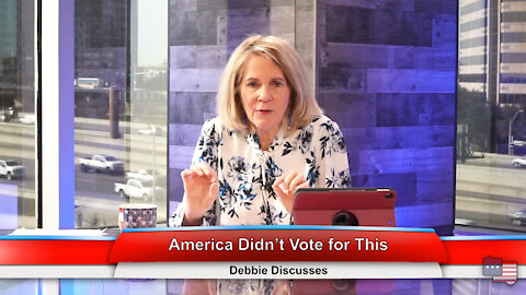 America Didn’t Vote for This | Debbie Discusses 2.2.21