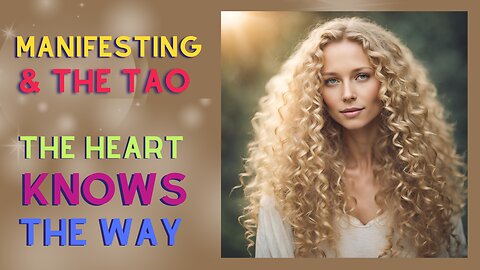 The heart knows the way! Manifesting and the Tao?