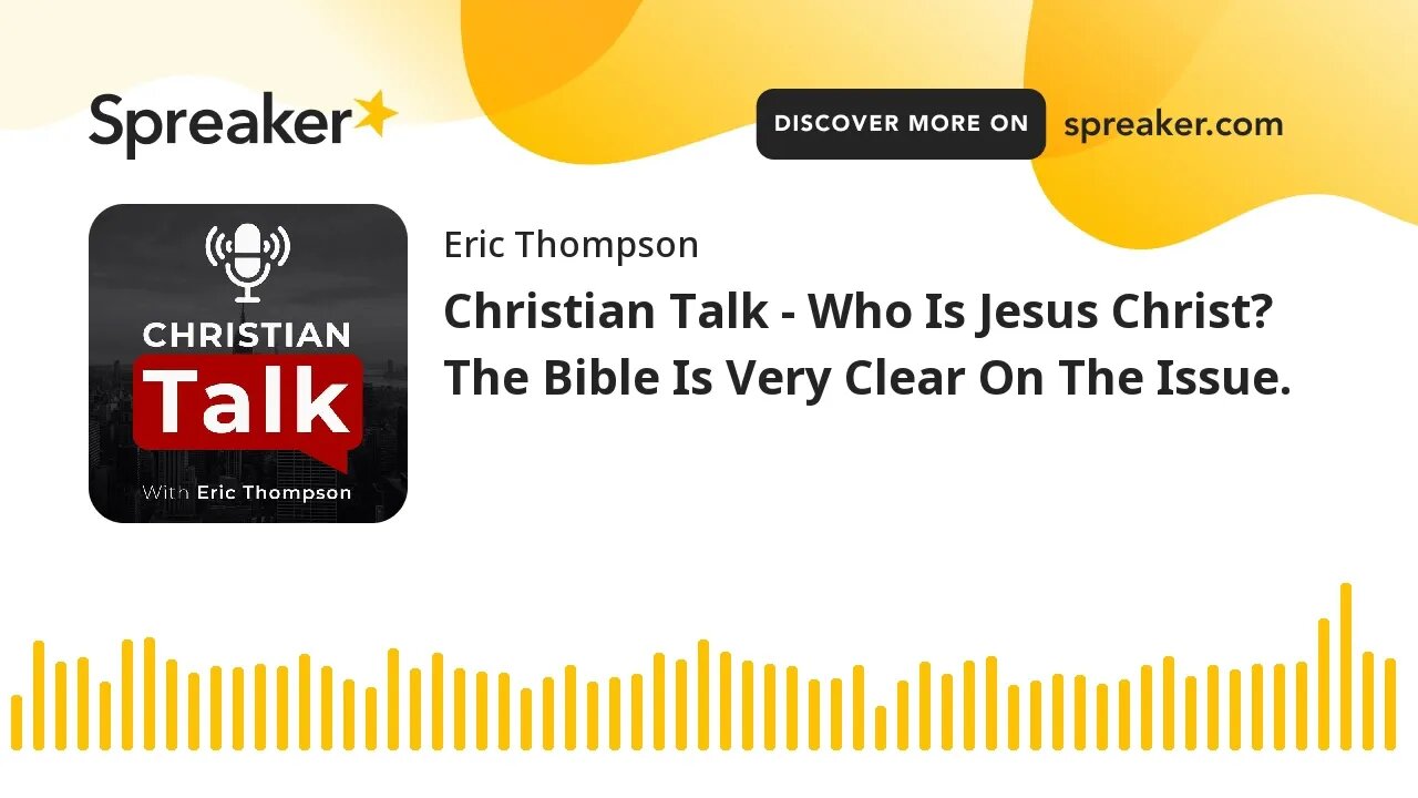 Christian Talk - Who Is Jesus Christ? The Bible Is Very Clear On The Issue.