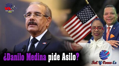 ¿DANILO MEDINA PIDE ASILO? - TAL Y COMO ES