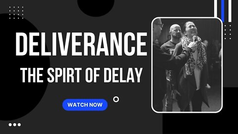 Deliverance | The Spirit of Delay