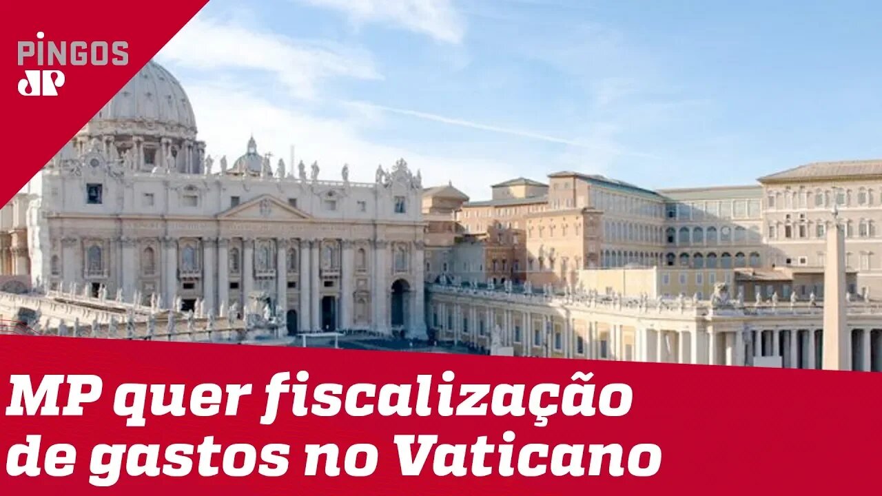 MP de olho na gastança no Vaticano