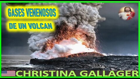 GASES VENENOSOS DE UN VOLCAN - MENSAJE DE JESUCRISTO REY A CHRISTINA GALLAGER