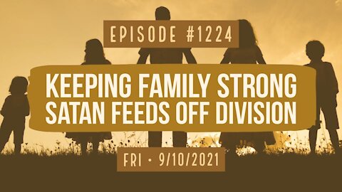 #1224 Keeping Family Strong, Satan Feeds Off Division