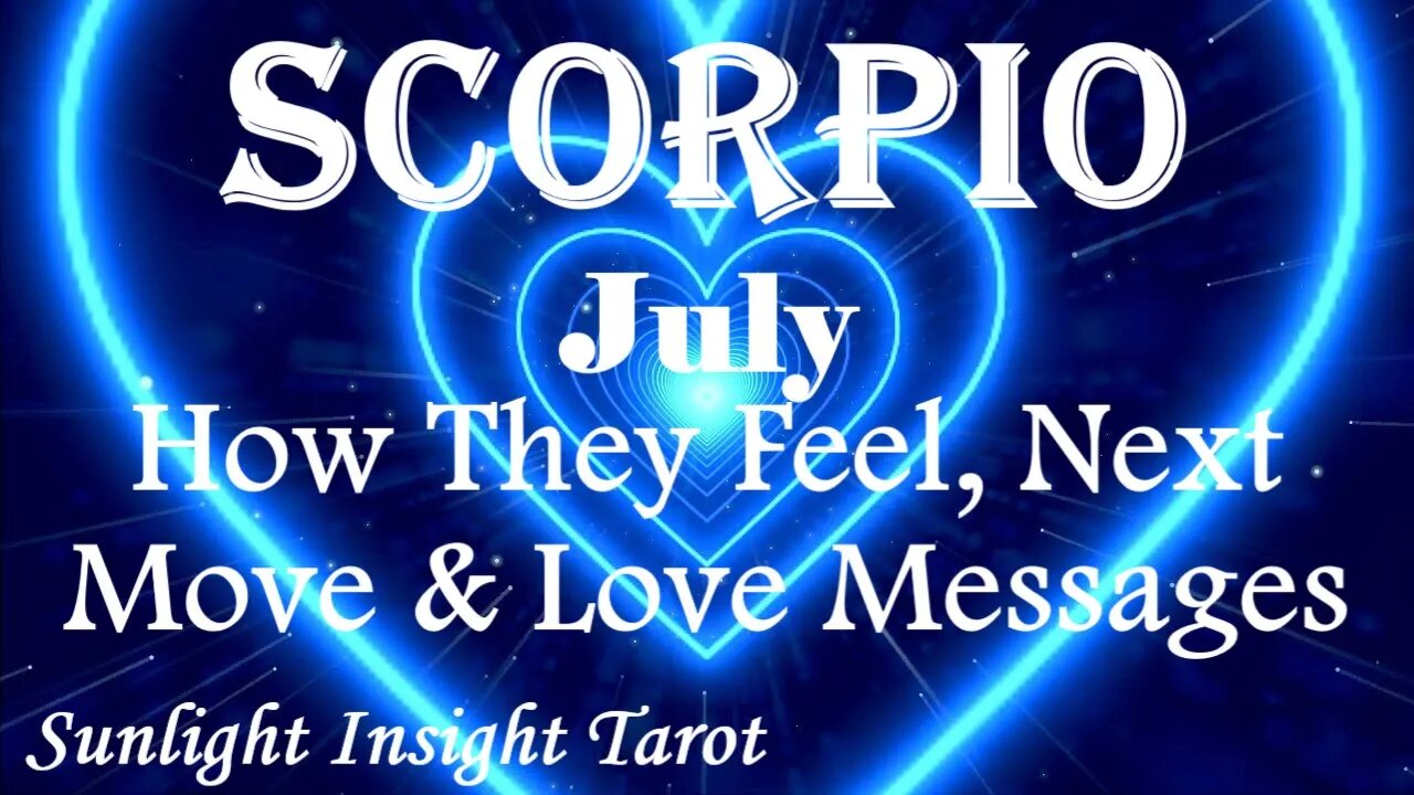 Scorpio *They're Going to Make You Their Top Priority & Long Term Partner* July How They Feel