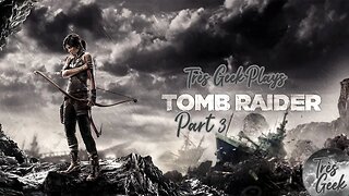 Très Geek Plays Tomb Raider (2013) - Part 3