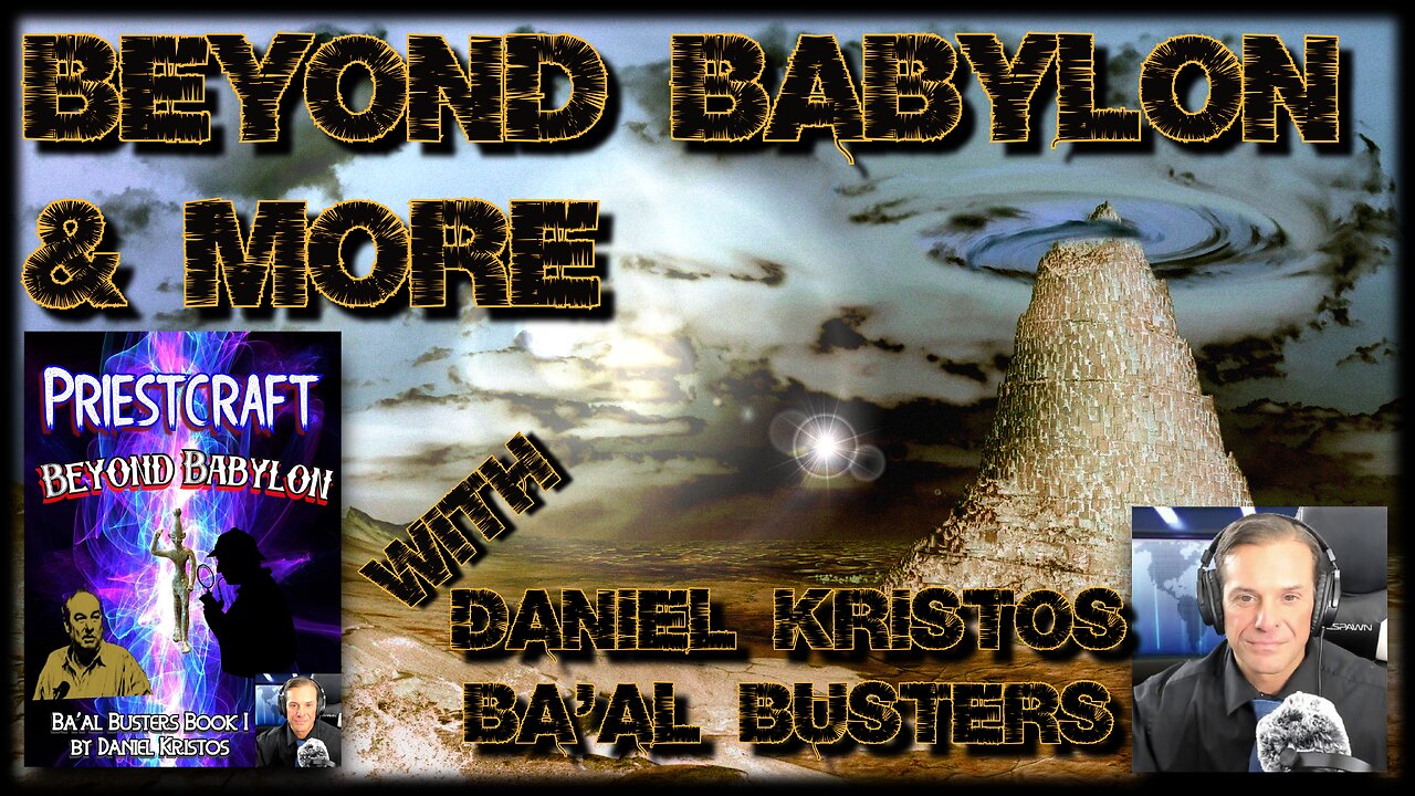 Beyond Babylon & More w/ Daniel Kristos of Ba'al Busters