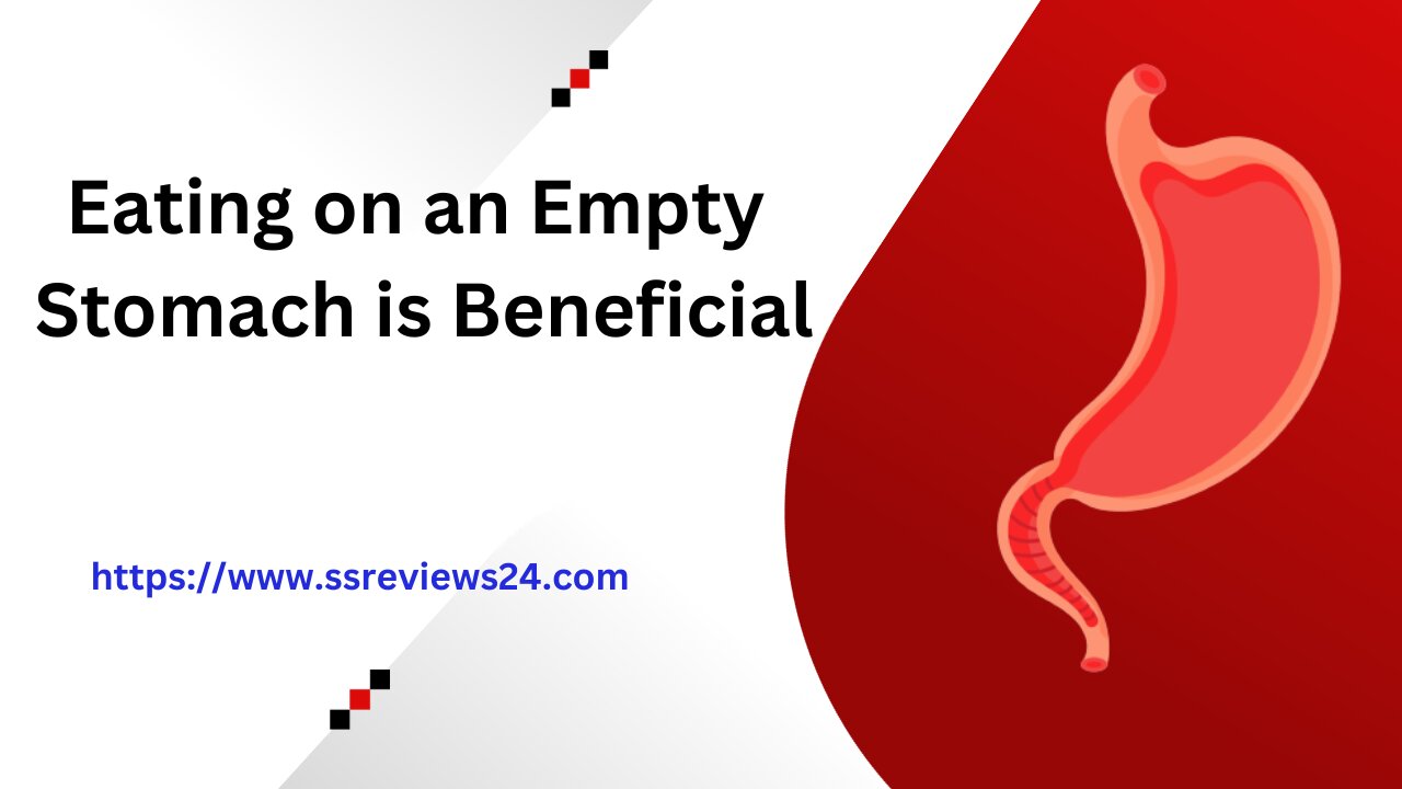 Eating on an Empty Stomach is Beneficial - SS Reviews 24