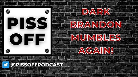 Dark Brandon Mumbles Again! | Piss Off Podcast