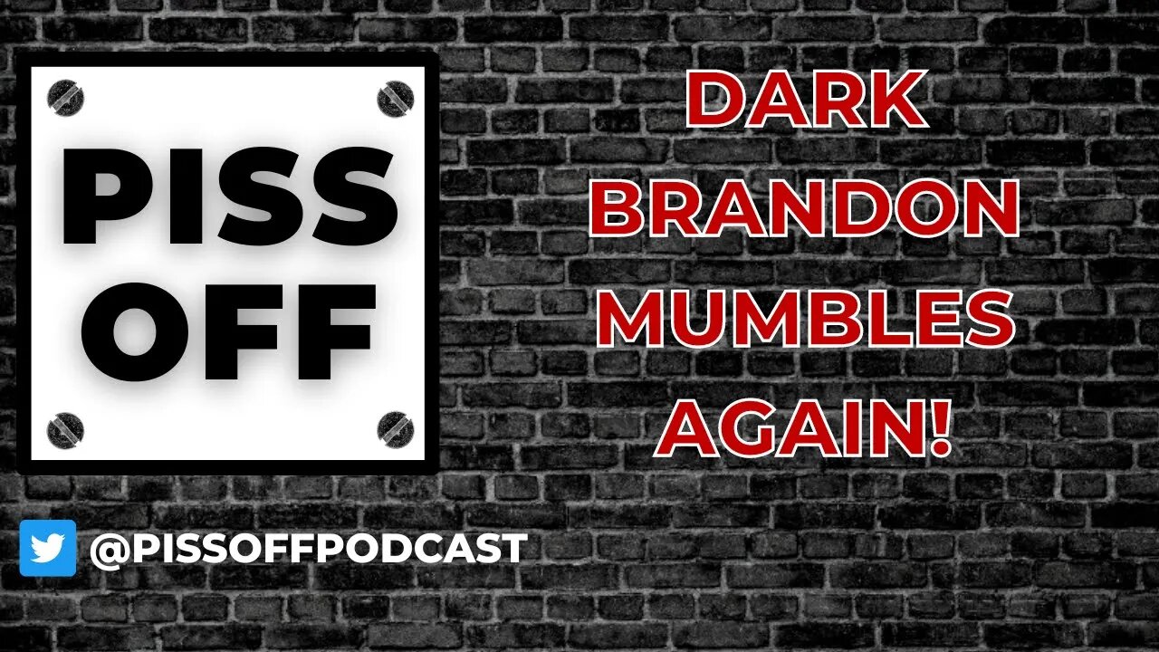 Dark Brandon Mumbles Again! | Piss Off Podcast