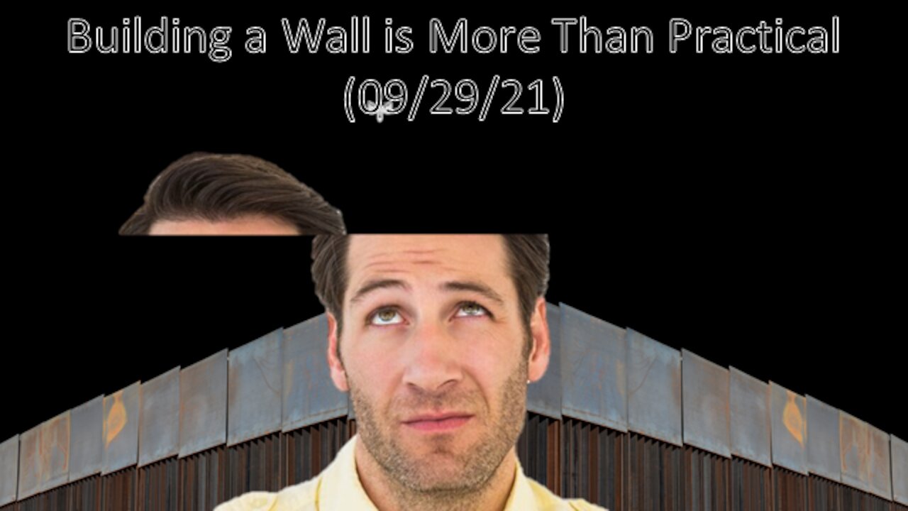 Building a Wall is More Than Practical | Liberals "Think" (09/29/21)