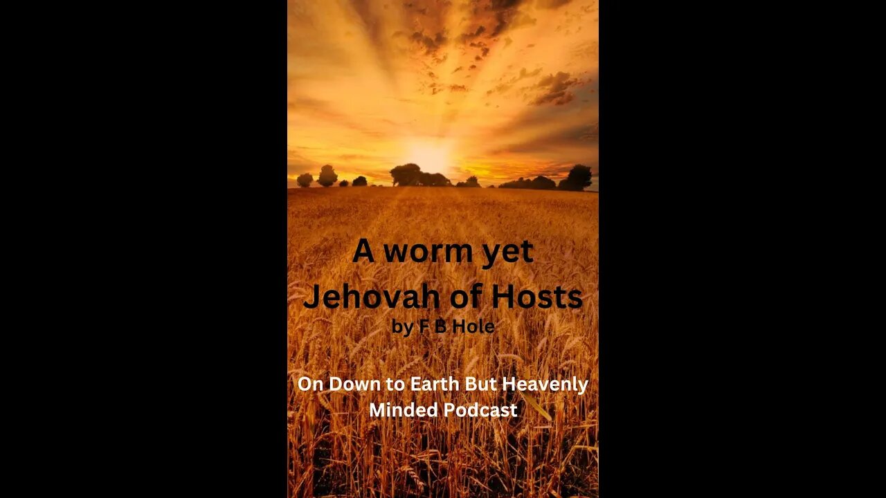 A Worm yet Jehovah of Hosts, by F B Hole, on Down to Earth But Heavenly Minded Podcast