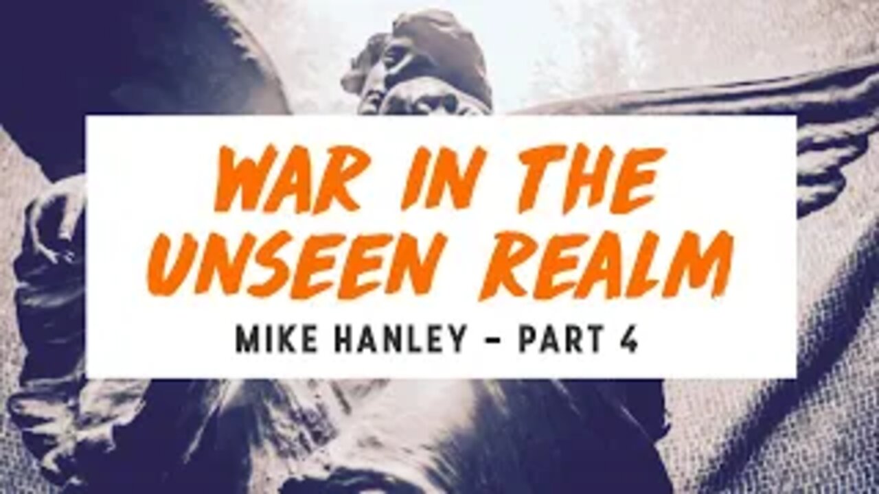 War in the Unseen Realm pt. 4 - Michael Hanley August 18th, 2019