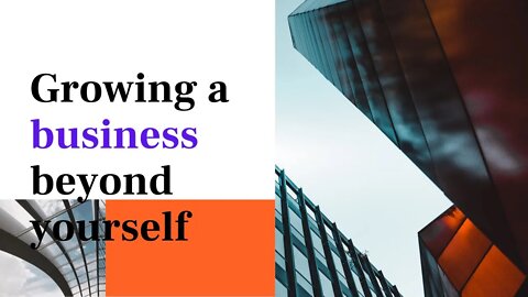 Growing your business beyond yourself